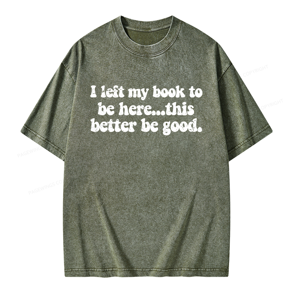 Pagewings I Left My Book To Be Here This Better Be Good Unisex Washed T-shirt