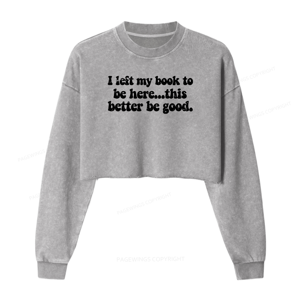Pagewings I Left My Book To Be Here This Better Be Good Women Washed Crop Sweatshirt