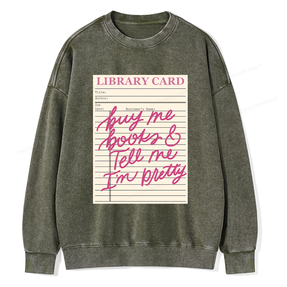 Pagewings Library Card Buy Me Books And Tell Me I’m Pretty Unisex Washed Sweatshirt