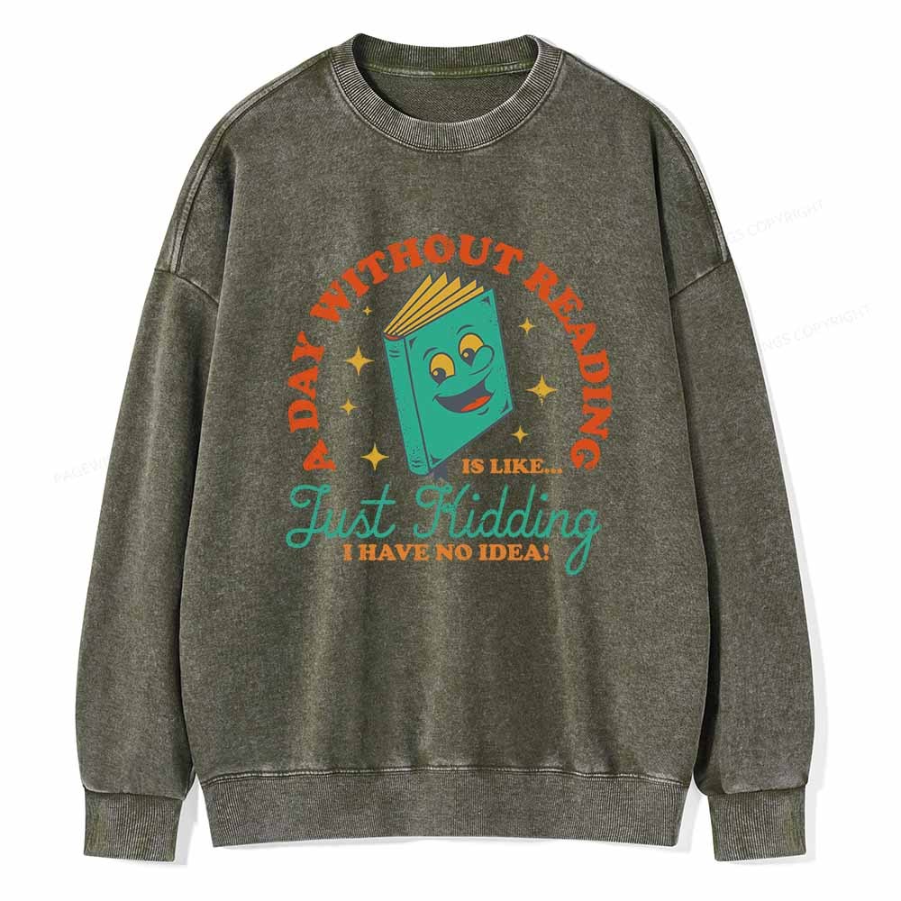 Pagewings A Day Without Reading Is Like Just Kidding Unisex Washed Sweatshirt