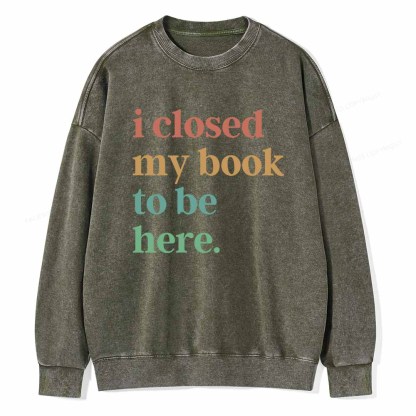 Pagewings I Closed My Book To Be Here Shirt Unisex Washed Sweatshirt