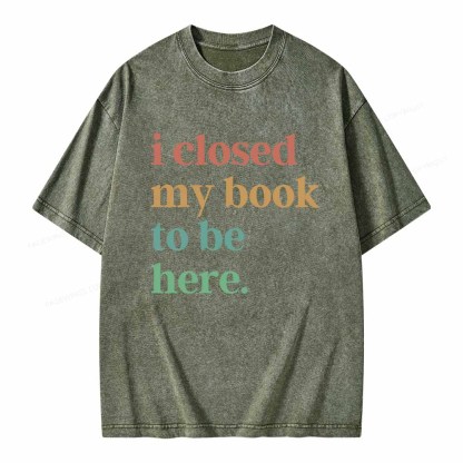Pagewings I Closed My Book To Be Here Shirt Unisex Washed T-shirt