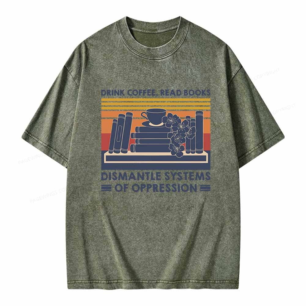 Pagewings Drink Coffee Read Books Dismantle Systems Of Oppression Shirt Unisex Washed T-shirt