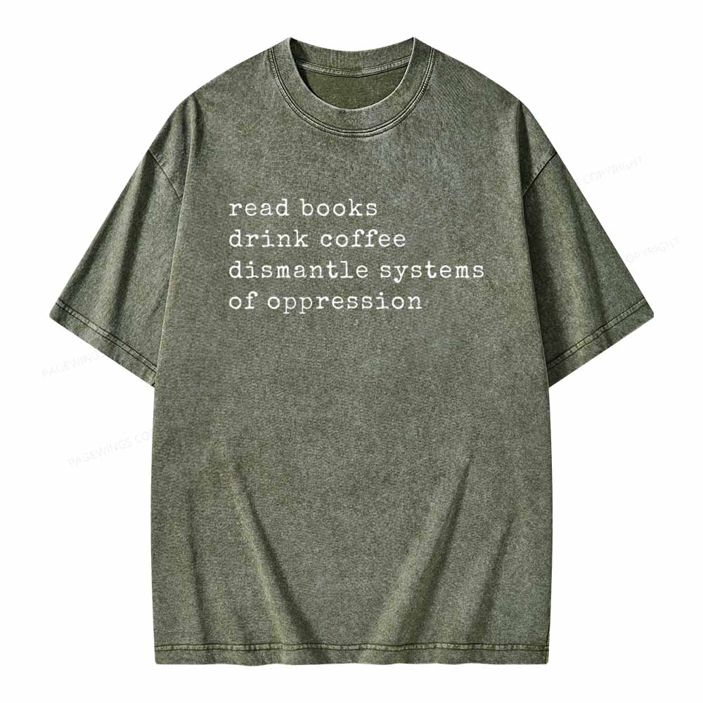 Pagewings Read Books Drink Coffee Dismantle Systems of Oppression Colors Shirt Unisex Washed T-shirt