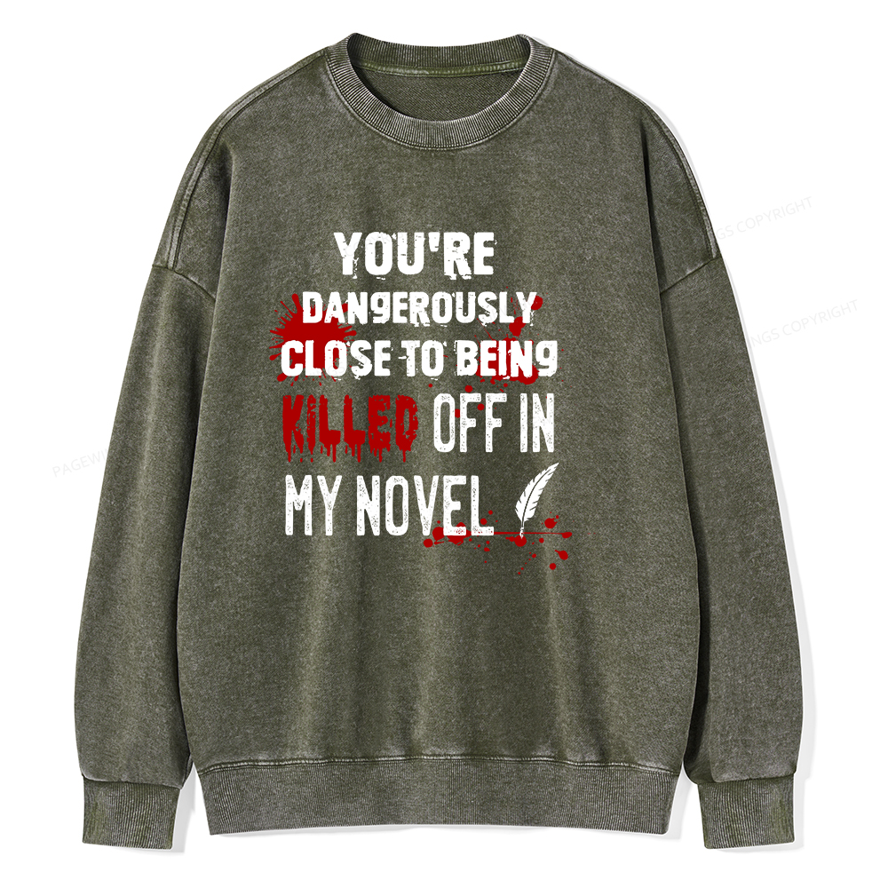Pagewings You're Dangerously Close To Being Killed Off In My Novel Unisex Washed Sweatshirt