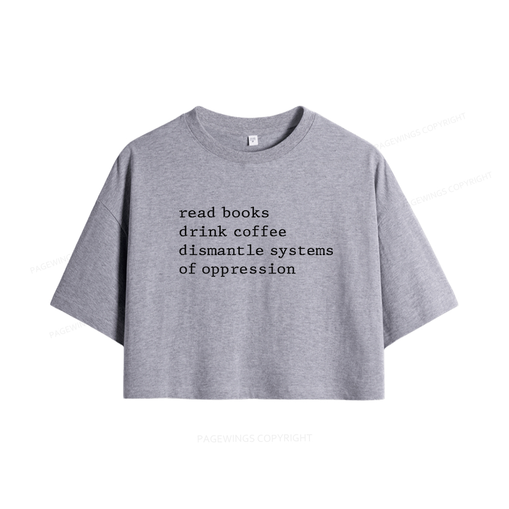Pagewings Read Books Drink Coffee Dismantle Systems of Oppression Women Crop Tops