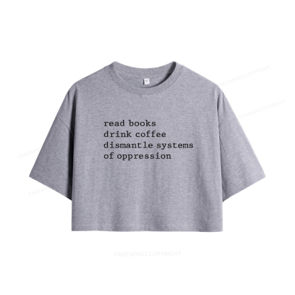 Pagewings Read Books Drink Coffee Dismantle Systems of Oppression Women Crop Tops
