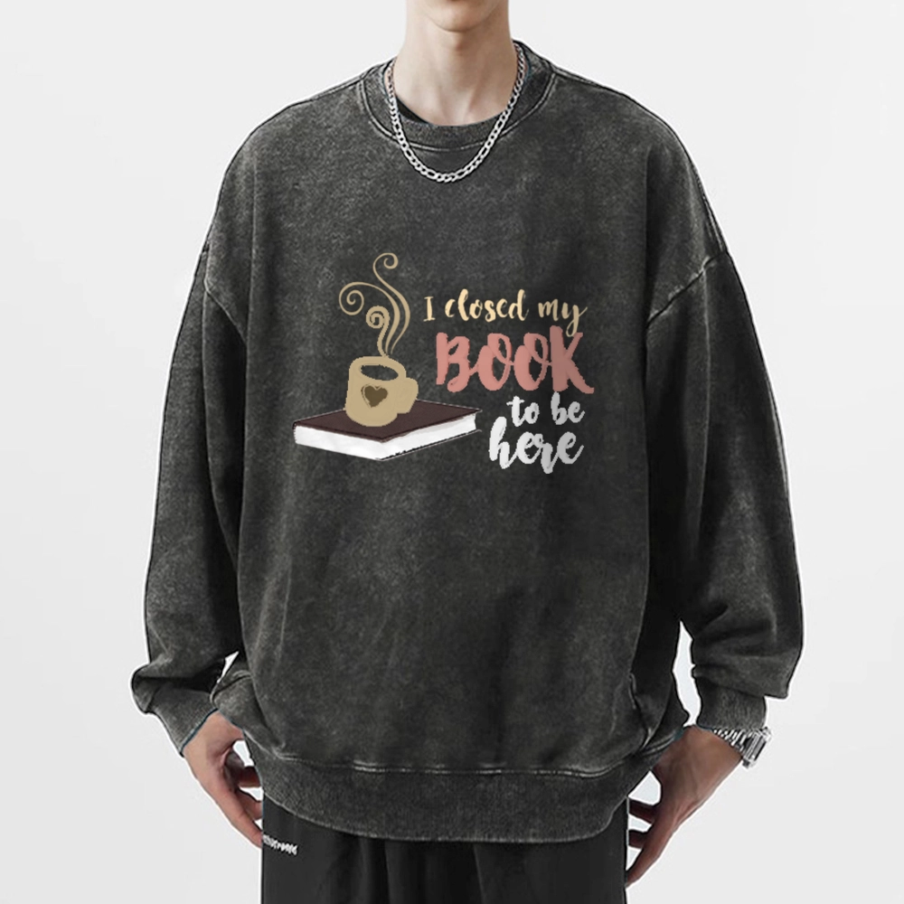 Pagewings I Closed My Book To Be Here Unisex Washed Sweatshirt