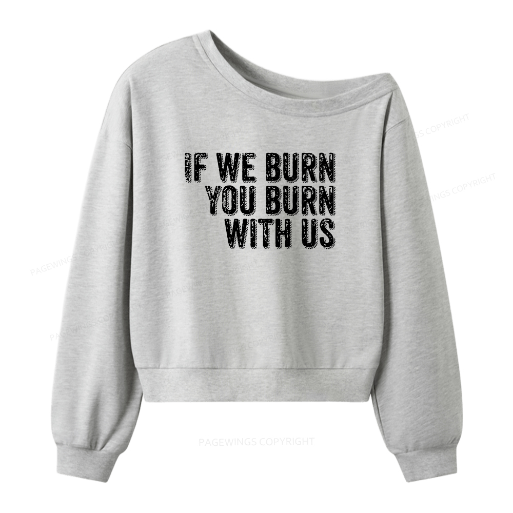 Pagewings If We Burn You Burn With Us Women Off Shoulder Sweatshirt