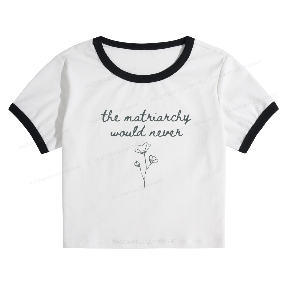 Pagewings The Matriarchy Would Never Baby Tee Cropped Ringer T-Shirt