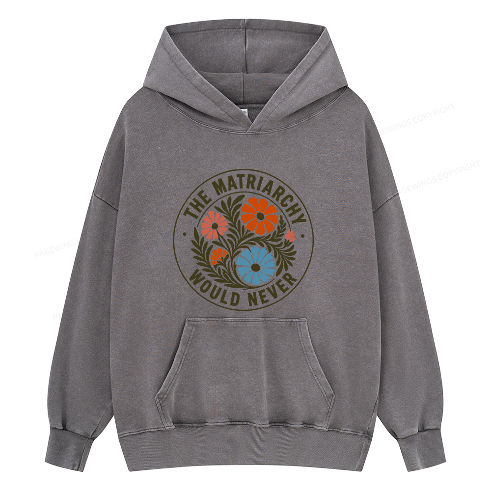 Pagewings The Matriarchy Would Never Unisex Washed Hoodie