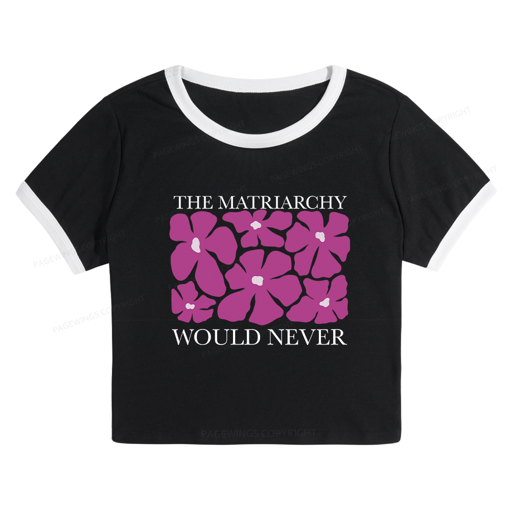 Pagewings The Matriarchy Would Never Baby Tee Cropped Ringer T-Shirt