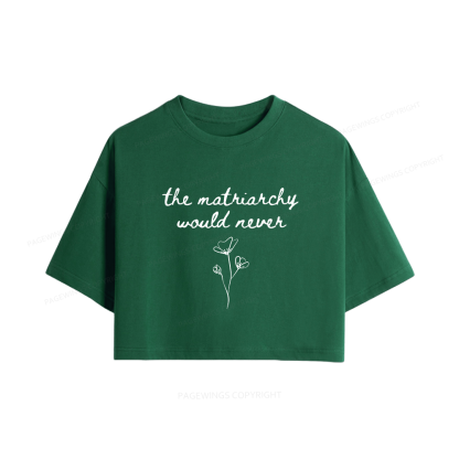Pagewings The Matriarchy Would Never Women Crop Tops
