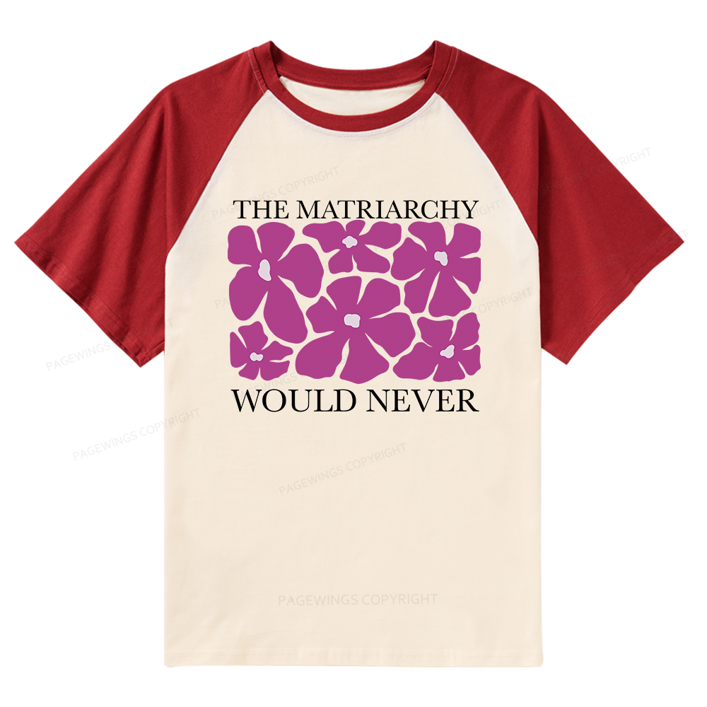 Pagewings The Matriarchy Would Never Raglan T-shirt