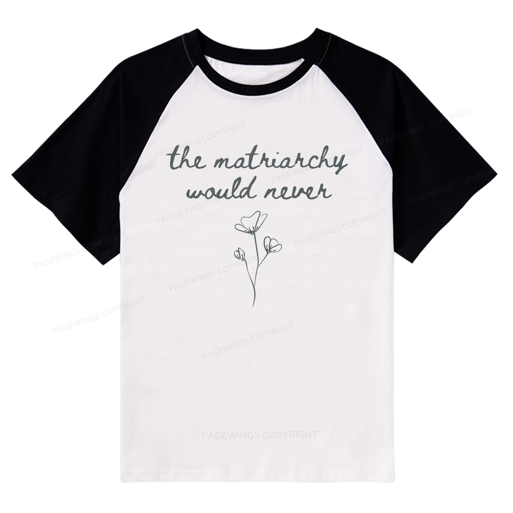 Pagewings The Matriarchy Would Never Raglan T-shirt