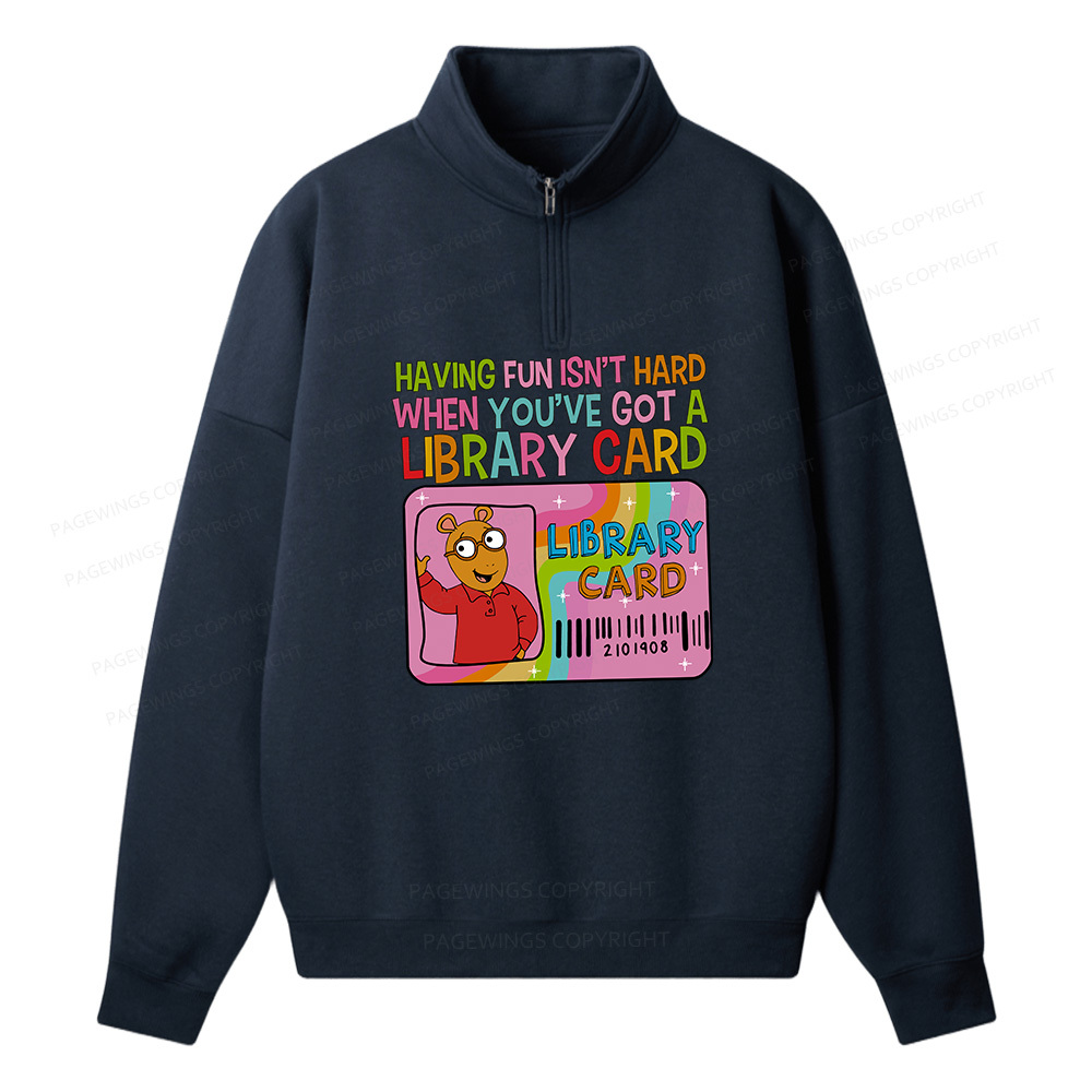 Pagewings Having Fun Isn't Hard When You've Got A Library Card Unisex Half Zip Fleece Sweatshirt 
