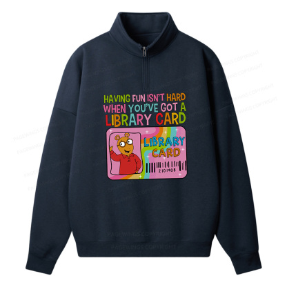 Pagewings Having Fun Isn't Hard When You've Got A Library Card Unisex Half Zip Fleece Sweatshirt 