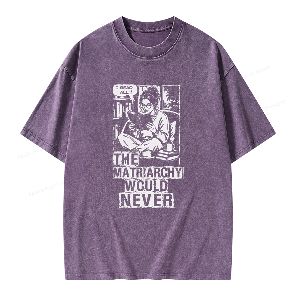 Pagewings The Matriarchy Would Never Unisex Washed T-shirt