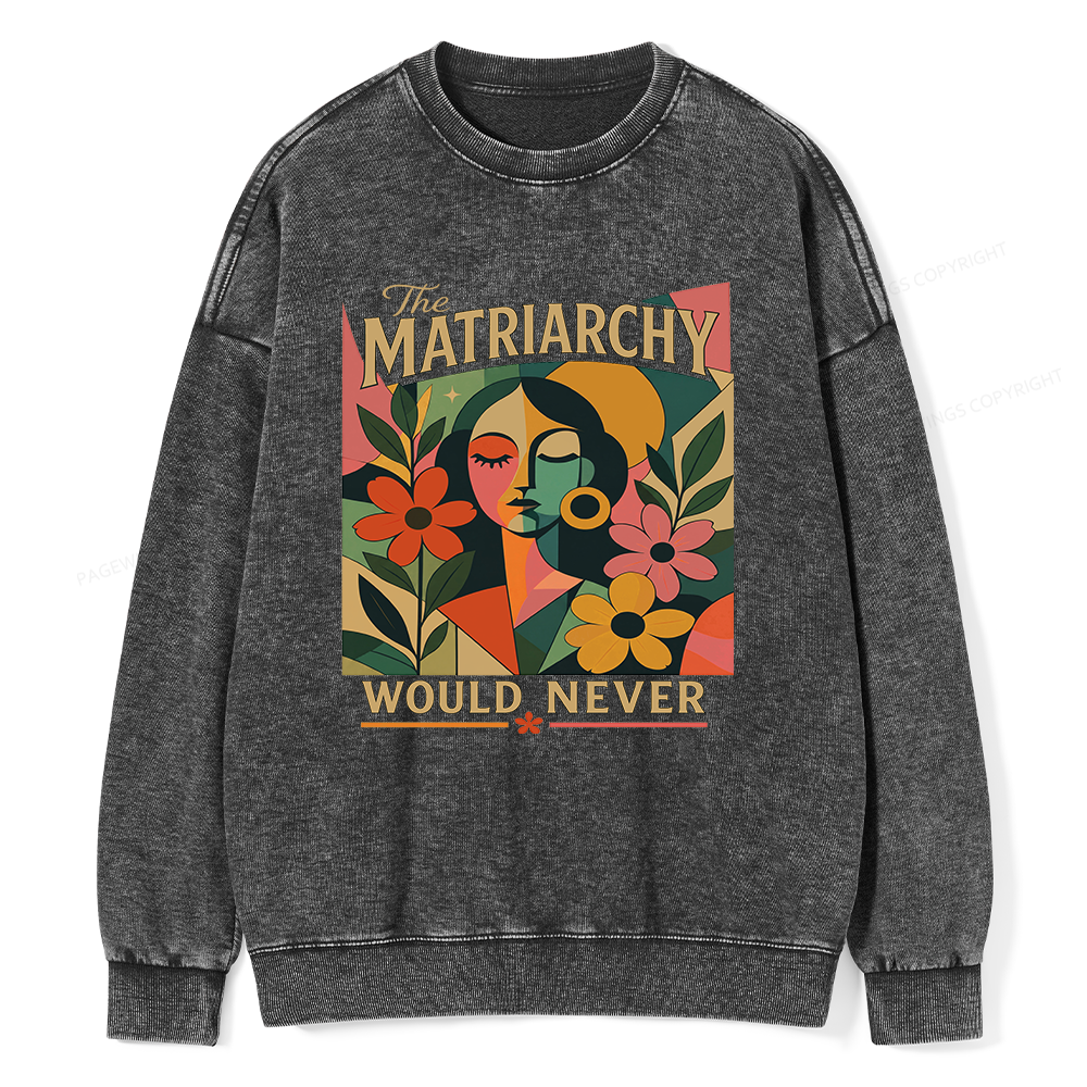 Pagewings The Matriarchy Would Never Unisex Washed Sweatshirt