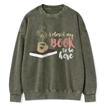 Pagewings I Closed My Book To Be Here Unisex Washed Sweatshirt