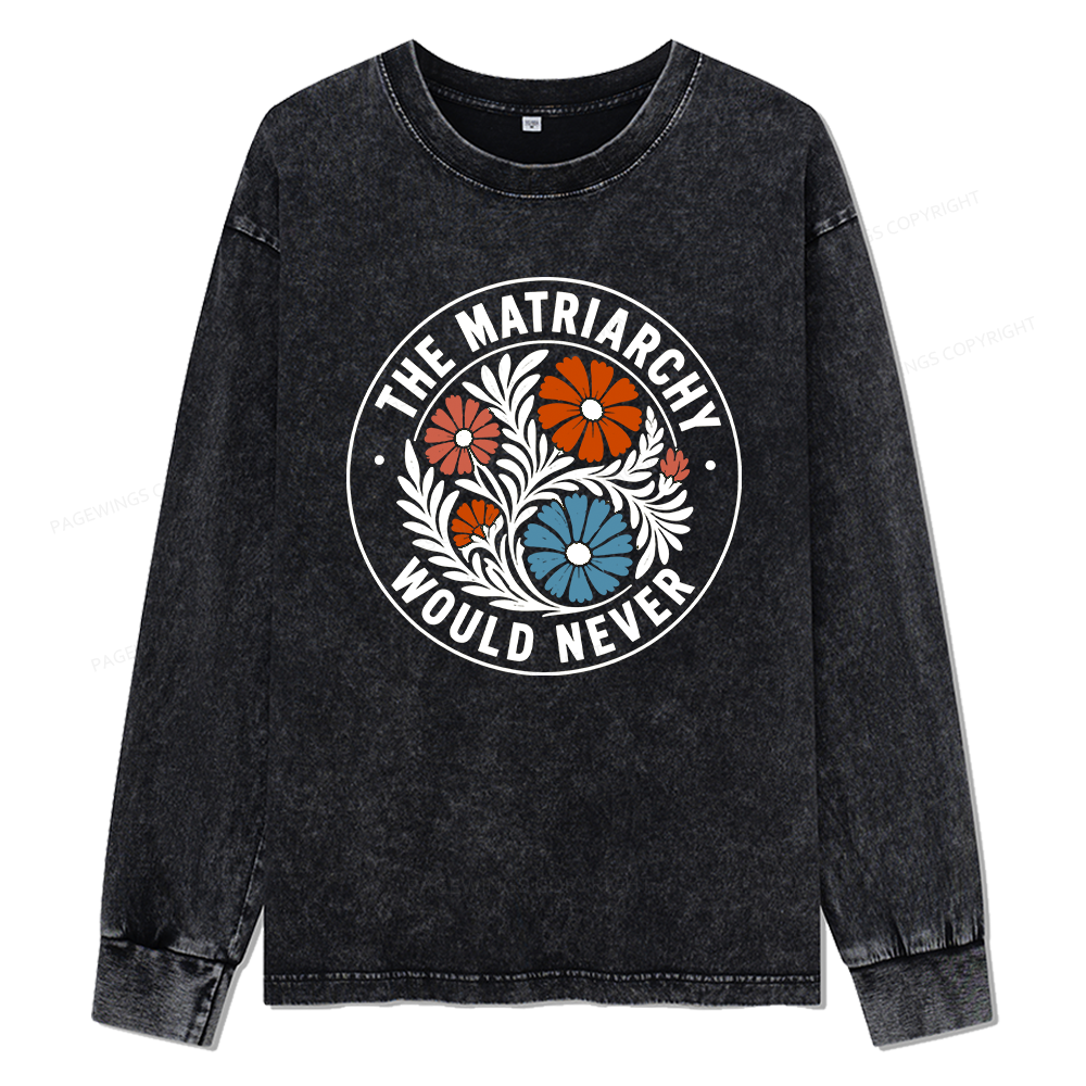 Pagewings The Matriarchy Would Never Unisex Washed Long Sleeve T-shirt