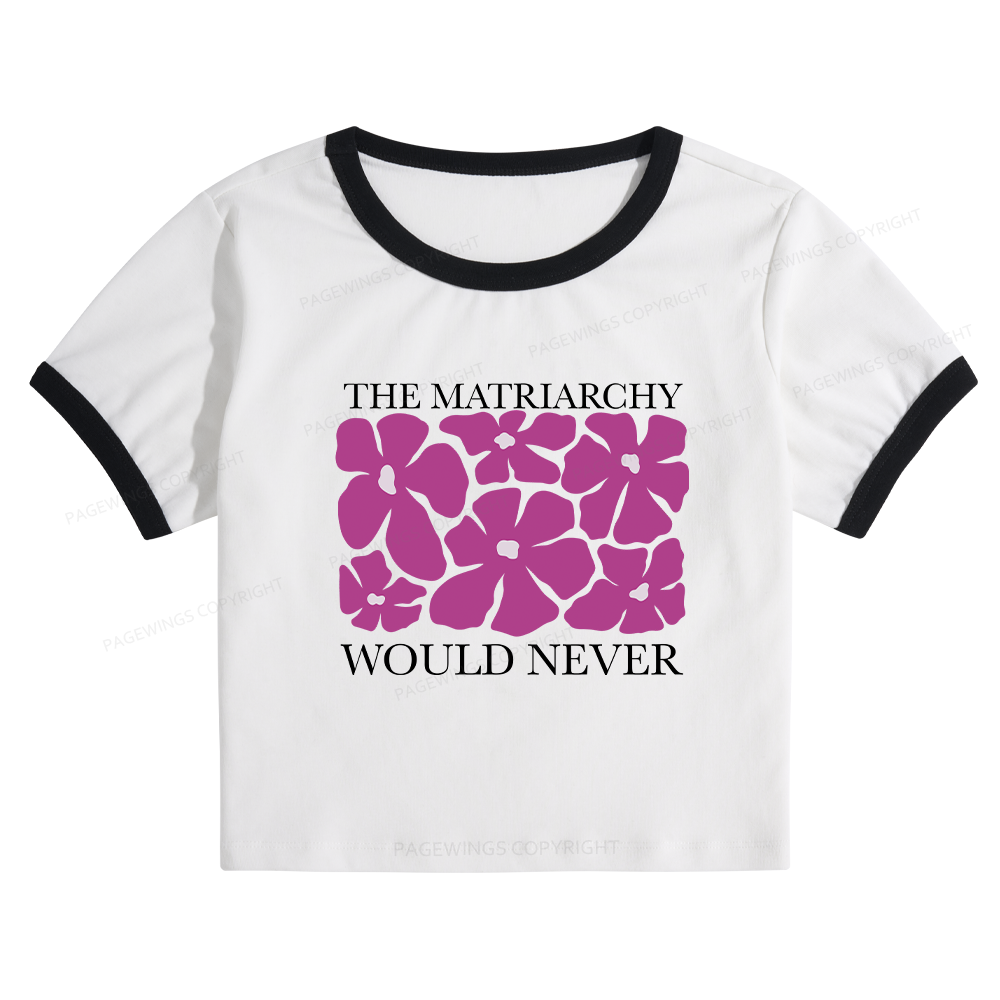 Pagewings The Matriarchy Would Never Baby Tee Cropped Ringer T-Shirt
