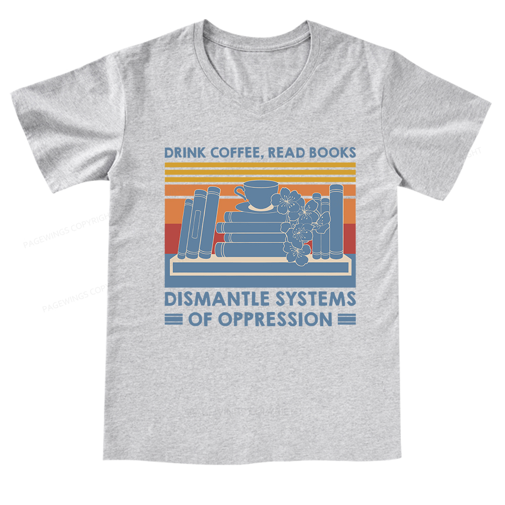 Pagewings Drink Coffee Read Books Dismantle Systems Of Oppression Shirt V-neck T-shirt