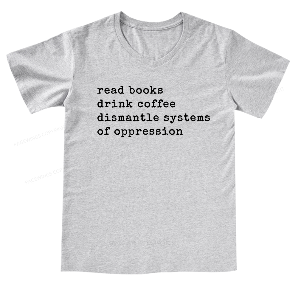 Pagewings Read Books Drink Coffee Dismantle Systems of Oppression Colors Shirt V-neck T-shirt