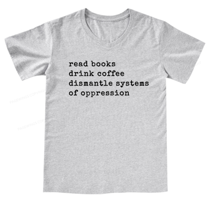 Pagewings Read Books Drink Coffee Dismantle Systems of Oppression Colors Shirt V-neck T-shirt