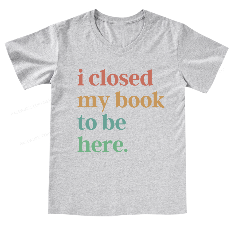 Pagewings I Closed My Book To Be Here V-neck T-shirt