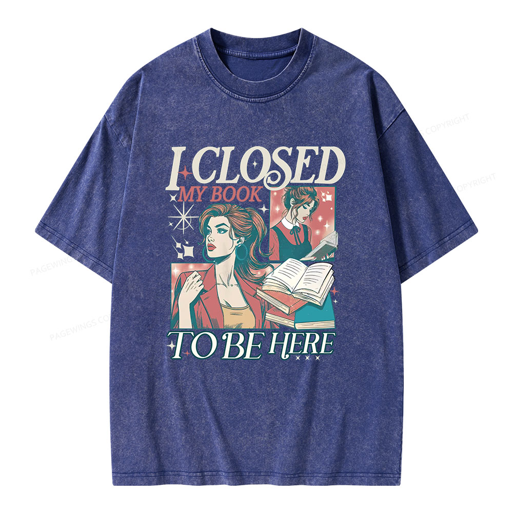 Pagewings I Closed My Book to Be Here Unisex Washed T-shirt