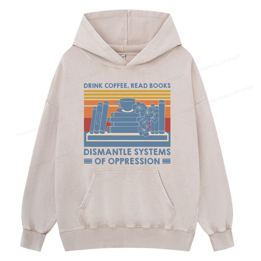 Pagewing Drink Coffee Read Books Dismantle Systems Of Oppression Shirt Unisex Washed Hoodie