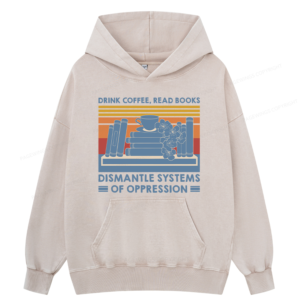 Pagewing Drink Coffee Read Books Dismantle Systems Of Oppression Shirt Unisex Washed Hoodie