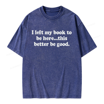 Pagewings I Left My Dog To Be Here... This Better Be Good Unisex Washed T-shirt