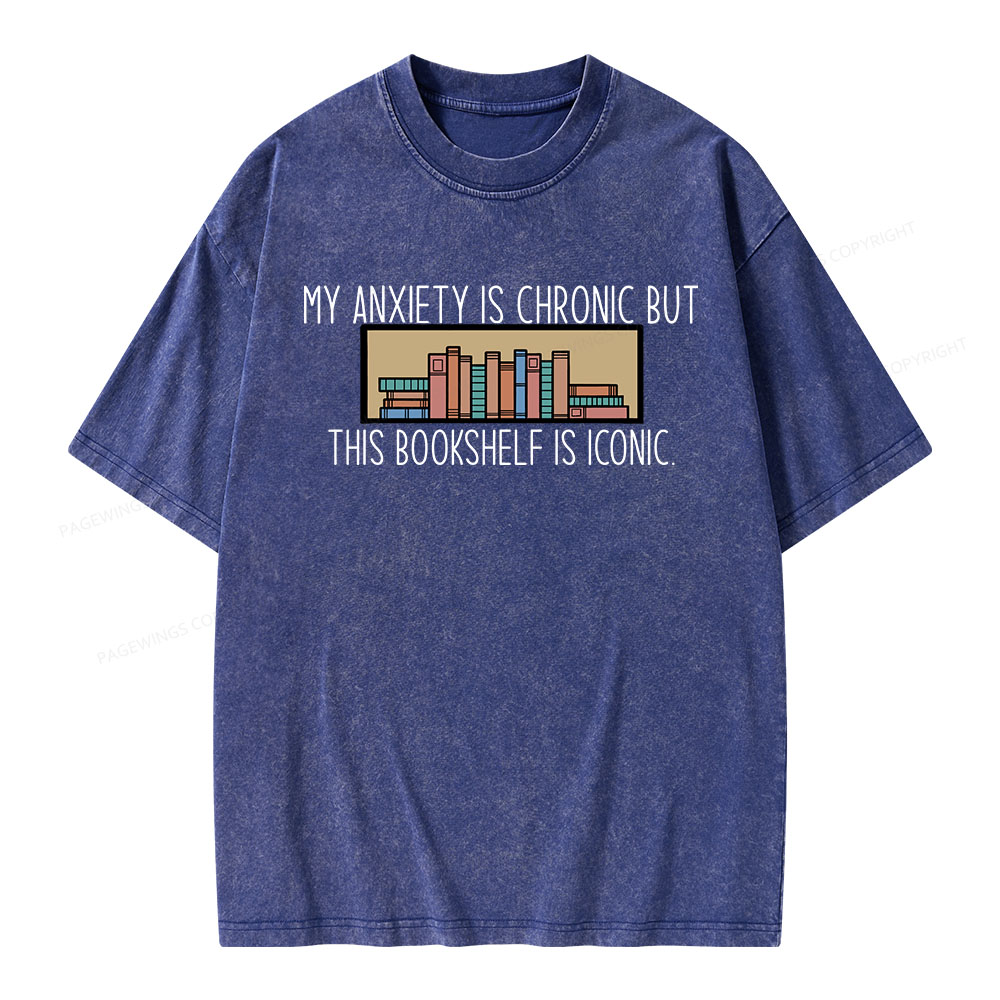 Pagewings My Anxiety Is Chronic But This Bookshelf Is Iconic Unisex Washed T-shirt