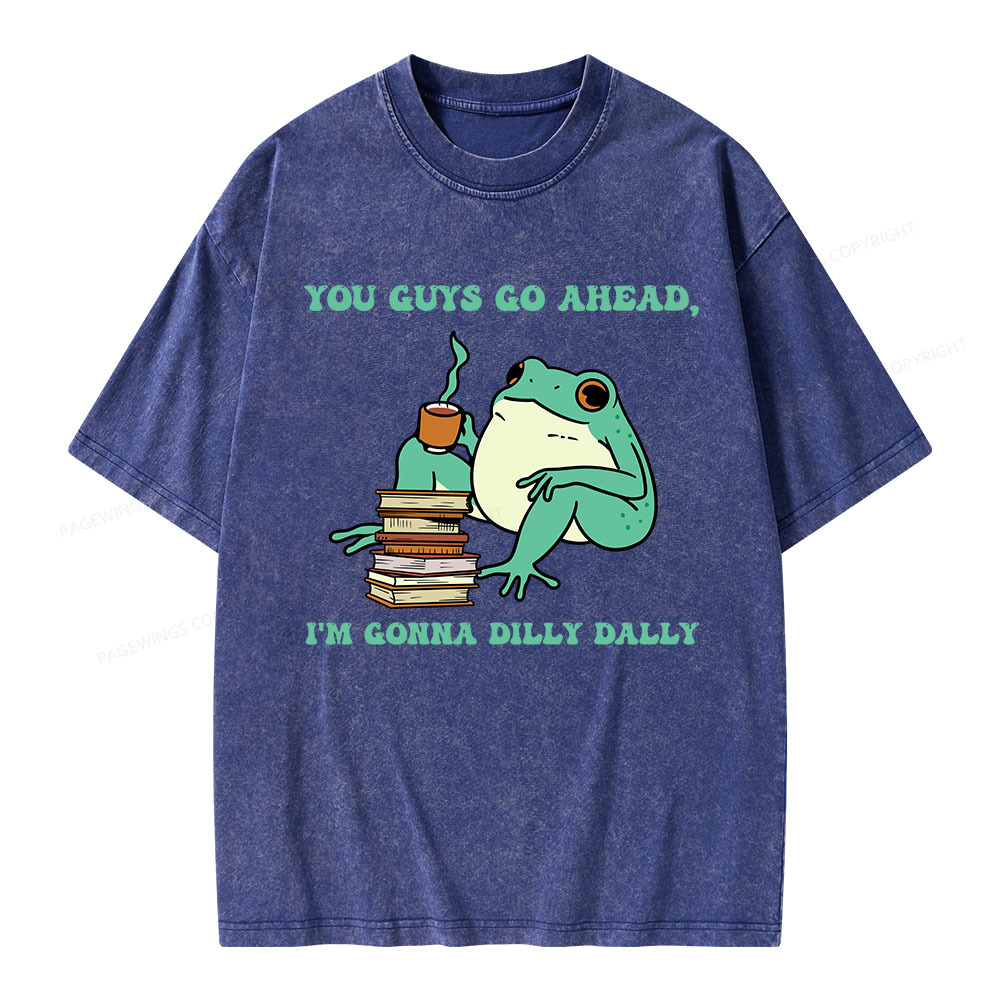 Pagewings You Guys Go Ahead I'm Gonna Dilly Dally Unisex Washed T-shirt