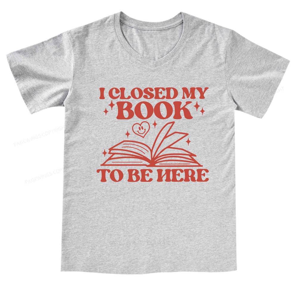 Pagewings I Closed My Book To Be Here V-neck T-shirt