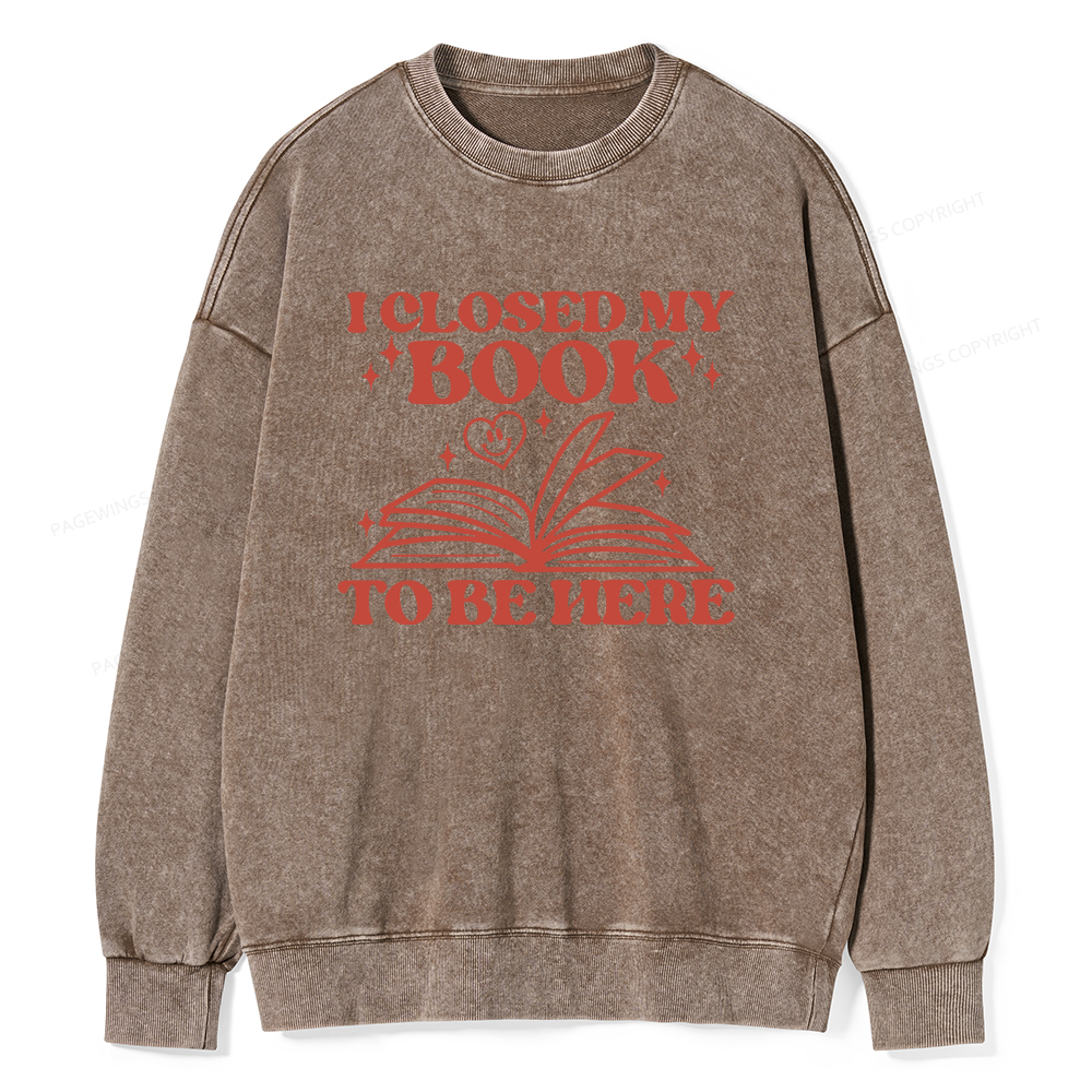Pagewings I Closed My Book To Be Here Unisex Washed Sweatshirt