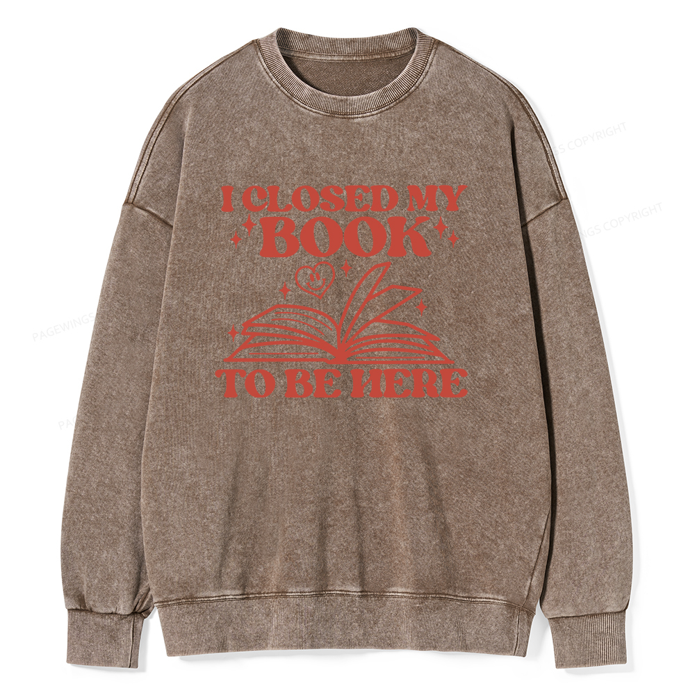 Pagewings I Closed My Book To Be Here Unisex Washed Sweatshirt
