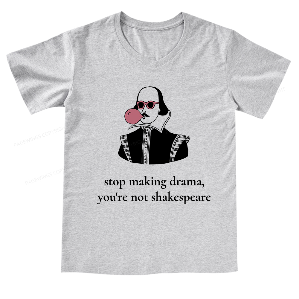 Pagewings Stop Making Drama You're Not Shakespeare Funny V-neck T-shirt