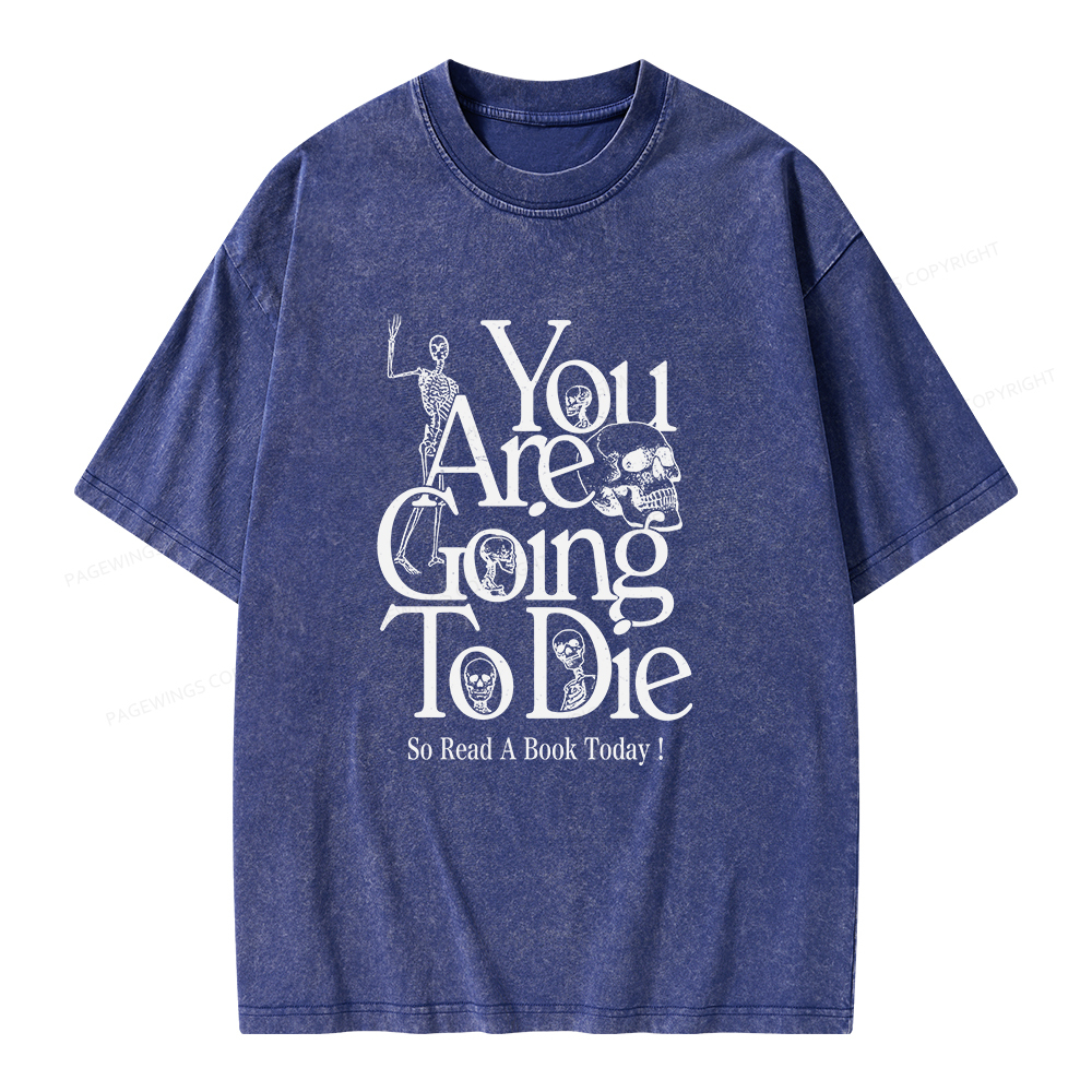 Pagewings You Are Going To Die So Read a Book Today Unisex Washed T-shirt