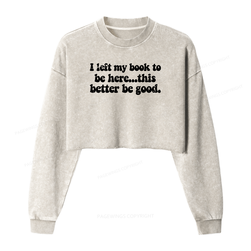 Pagewings I Left My Book To Be Here This Better Be Good Women Washed Crop Sweatshirt