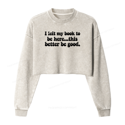 Pagewings I Left My Book To Be Here This Better Be Good Women Washed Crop Sweatshirt