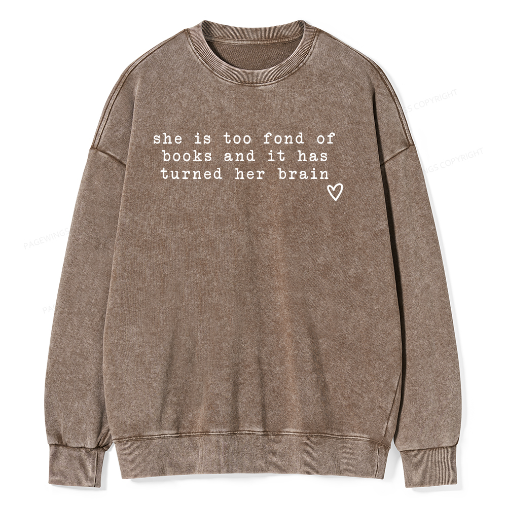 Pagewings She Is Too Fond Of Books It Has Turned Her Brain Unisex Washed Sweatshirt