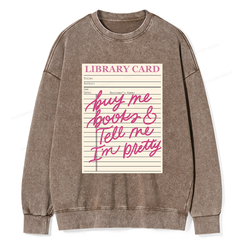 Pagewings Library Card Buy Me Books And Tell Me I’m Pretty Unisex Washed Sweatshirt