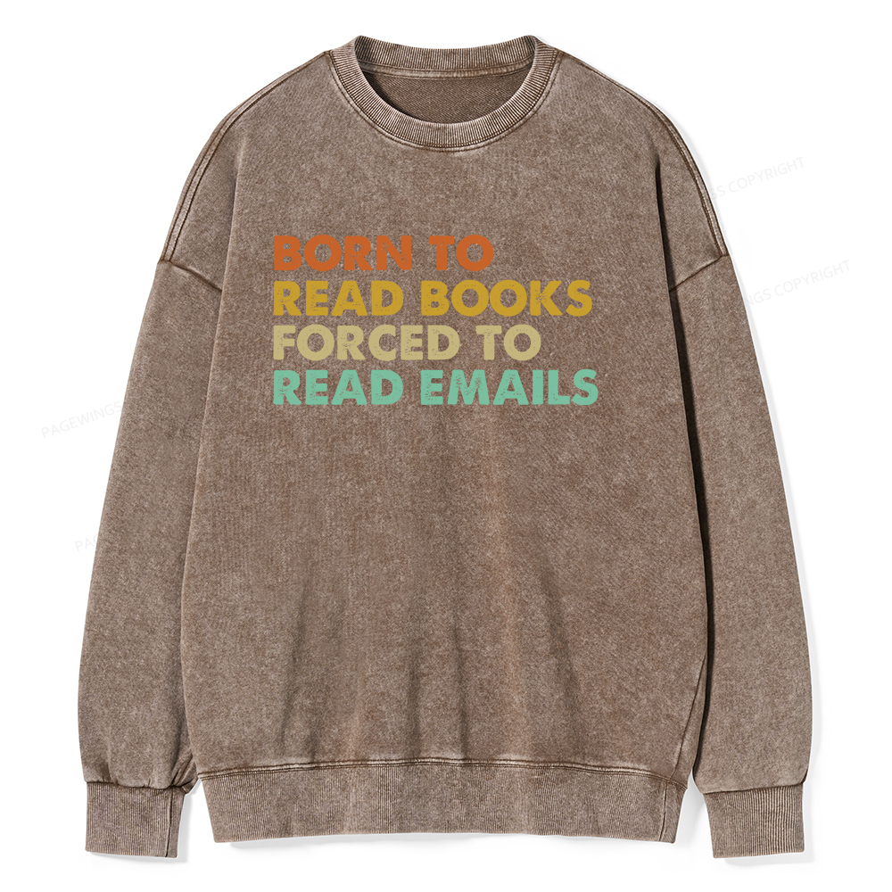 Pagewings Born To Read Books Forced To Read Emails Unisex Washed Sweatshirt