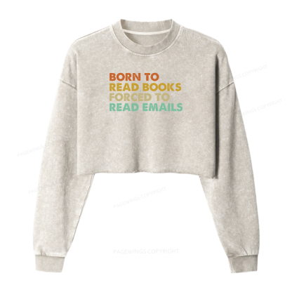 Pagewings Born To Read Books Forced To Read Emails Women Washed Crop Sweatshirt