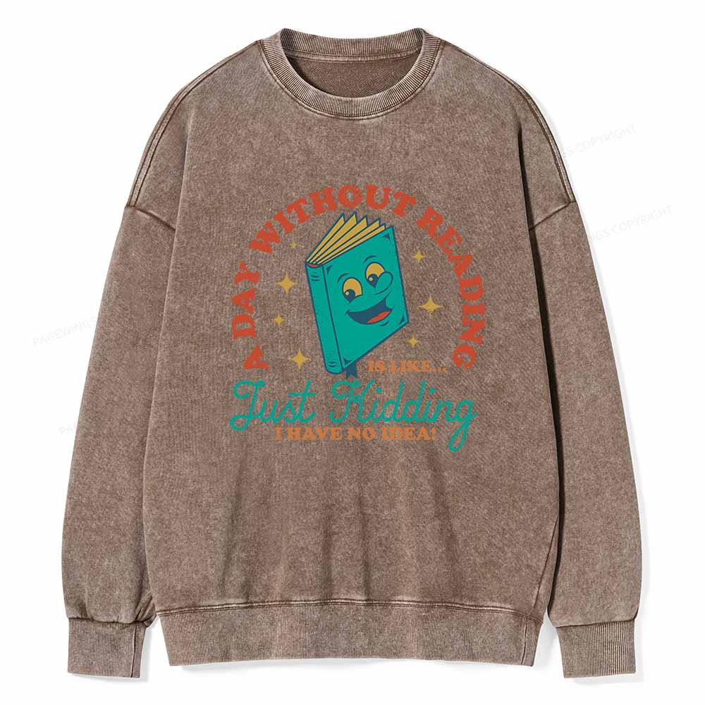 Pagewings A Day Without Reading Is Like Just Kidding Unisex Washed Sweatshirt
