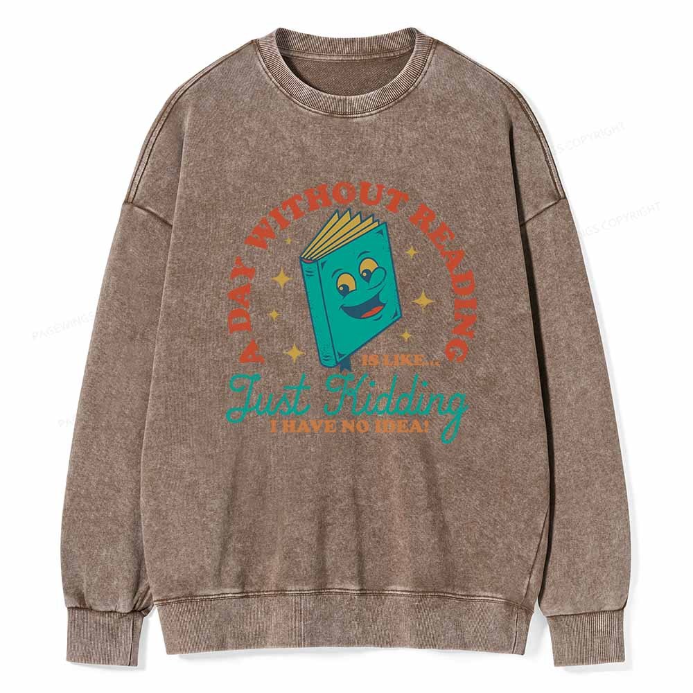 Pagewings A Day Without Reading Is Like Just Kidding Unisex Washed Sweatshirt