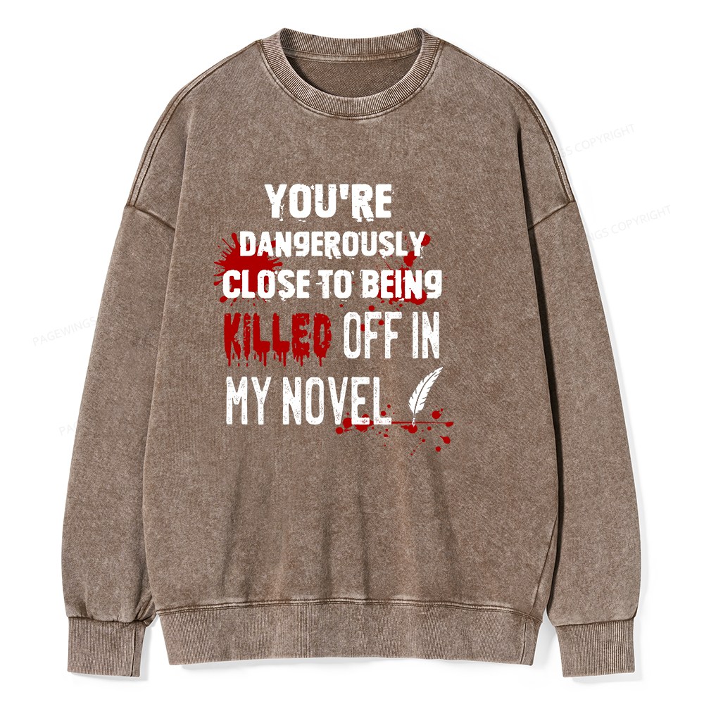 Pagewings You're Dangerously Close To Being Killed Off In My Novel Unisex Washed Sweatshirt